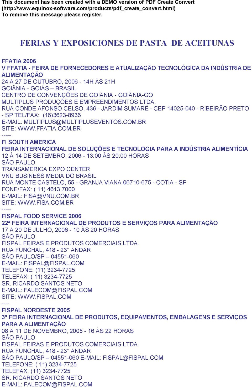 RUA CONDE AFONSO CELSO, 436 - JARDIM SUMARÉ - CEP 14025-040 - RIBEIRÃO PRETO - SP TEL/FAX: (16)3623-8936 E-MAIL: MULTIPLUS@MULTIPLUSEVENTOS.COM.