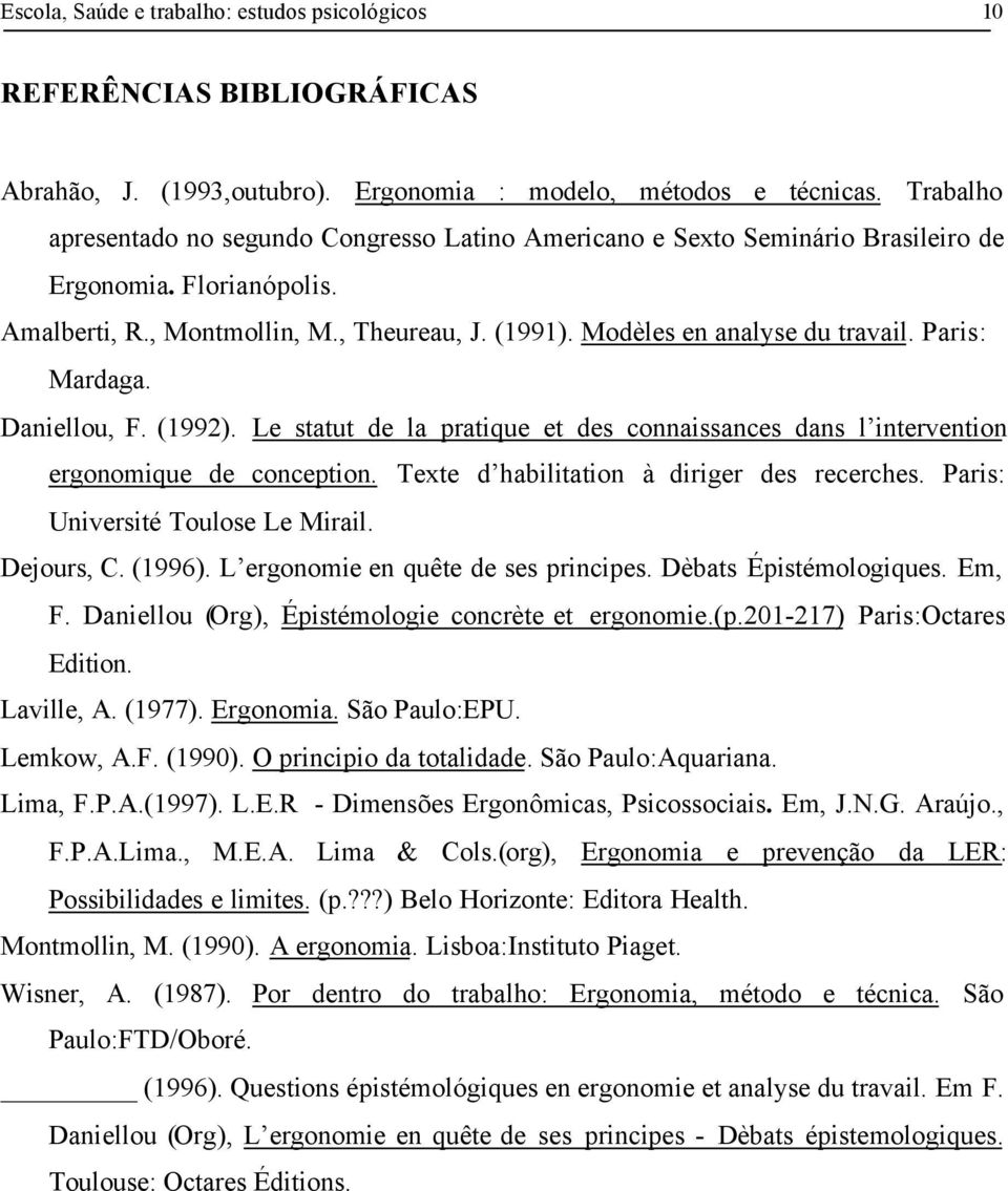 Paris: Mardaga. Daniellou, F. (1992). Le statut de la pratique et des connaissances dans l intervention ergonomique de conception. Texte d habilitation à diriger des recerches.