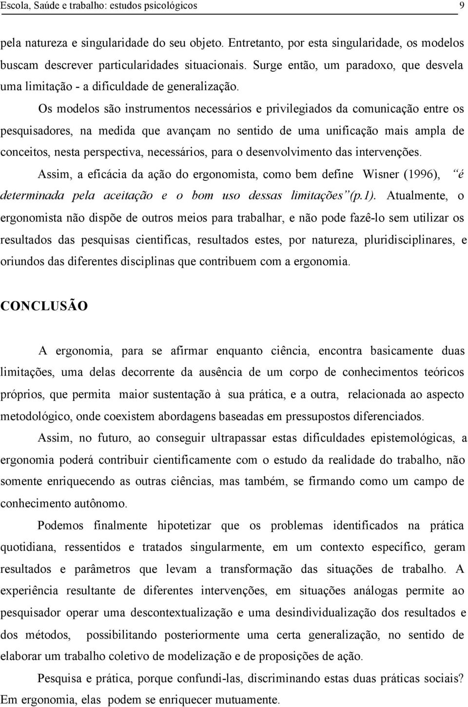 Os modelos são instrumentos necessários e privilegiados da comunicação entre os pesquisadores, na medida que avançam no sentido de uma unificação mais ampla de conceitos, nesta perspectiva,