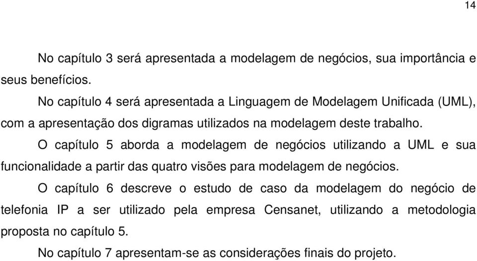 O capítulo 5 aborda a modelagem de negócios utilizando a UML e sua funcionalidade a partir das quatro visões para modelagem de negócios.