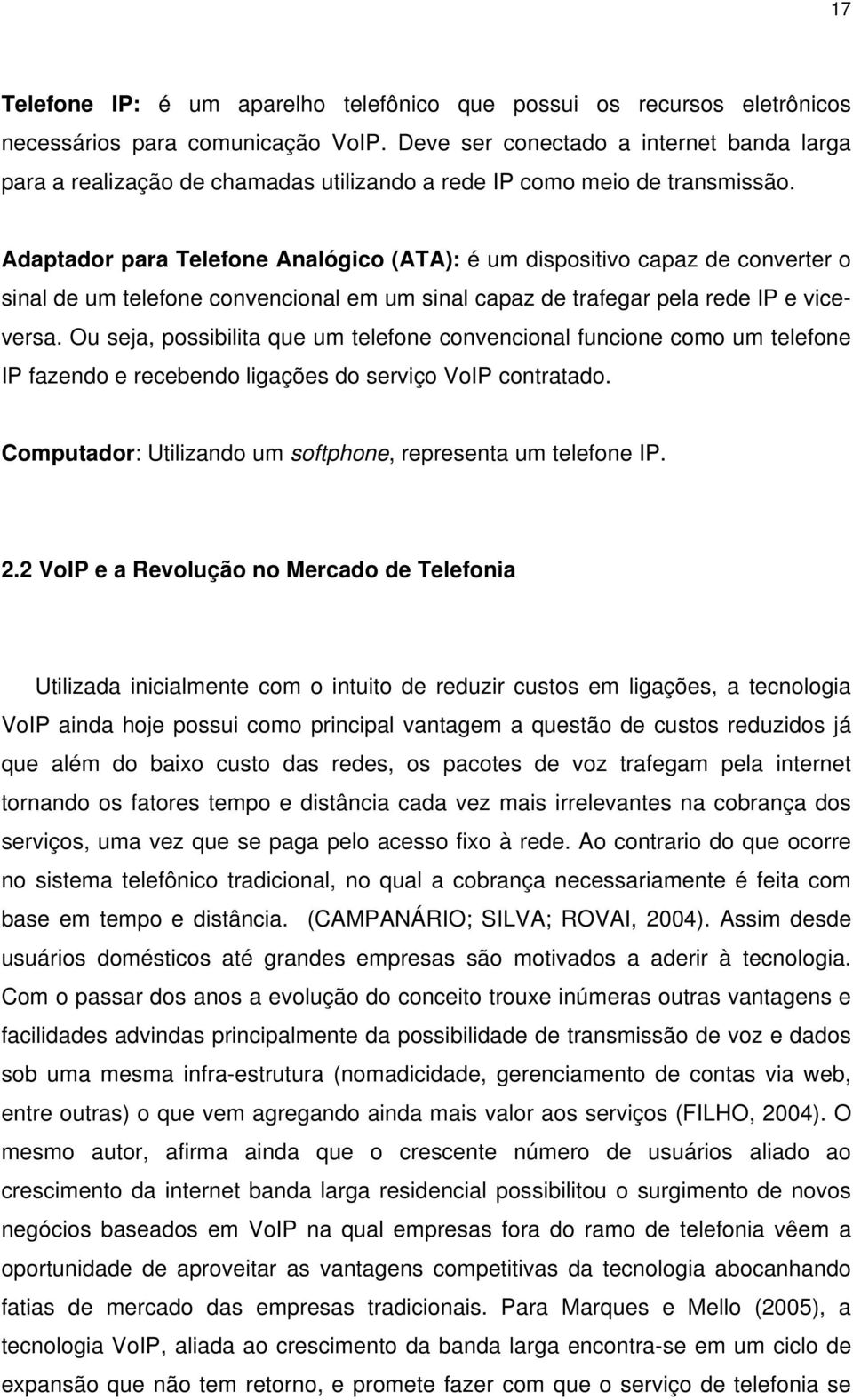 Adaptador para Telefone Analógico (ATA): é um dispositivo capaz de converter o sinal de um telefone convencional em um sinal capaz de trafegar pela rede IP e viceversa.