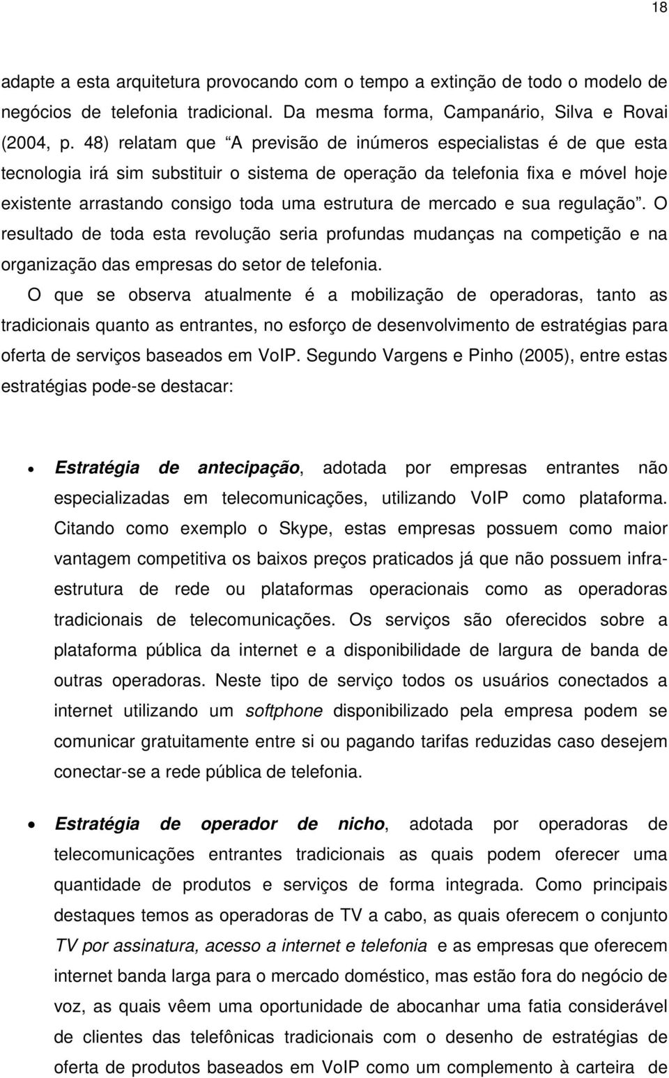 de mercado e sua regulação. O resultado de toda esta revolução seria profundas mudanças na competição e na organização das empresas do setor de telefonia.