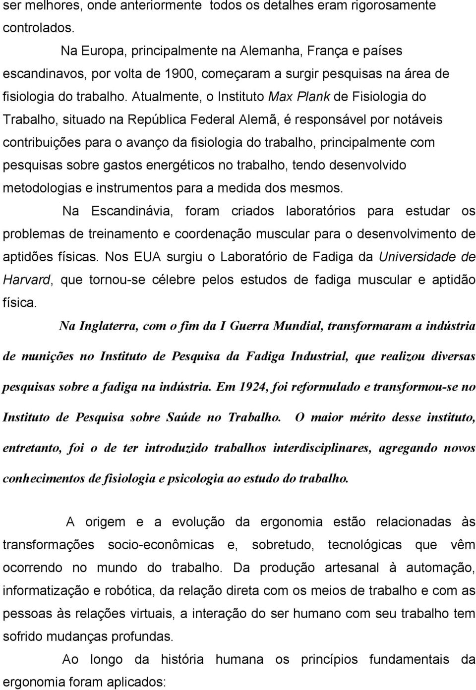 Atualmente, o Instituto Max Plank de Fisiologia do Trabalho, situado na República Federal Alemã, é responsável por notáveis contribuições para o avanço da fisiologia do trabalho, principalmente com