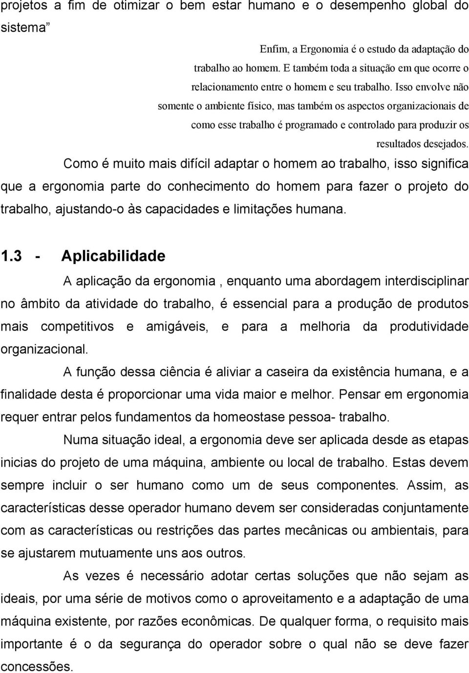 Isso envolve não somente o ambiente físico, mas também os aspectos organizacionais de como esse trabalho é programado e controlado para produzir os resultados desejados.