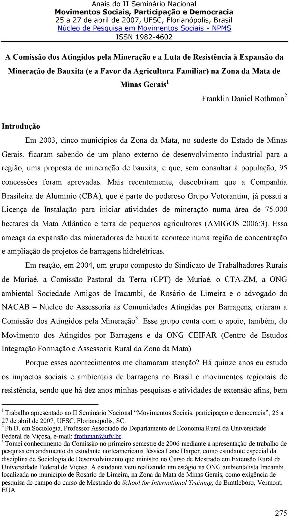 região, uma proposta de mineração de bauxita, e que, sem consultar à população, 95 concessões foram aprovadas.