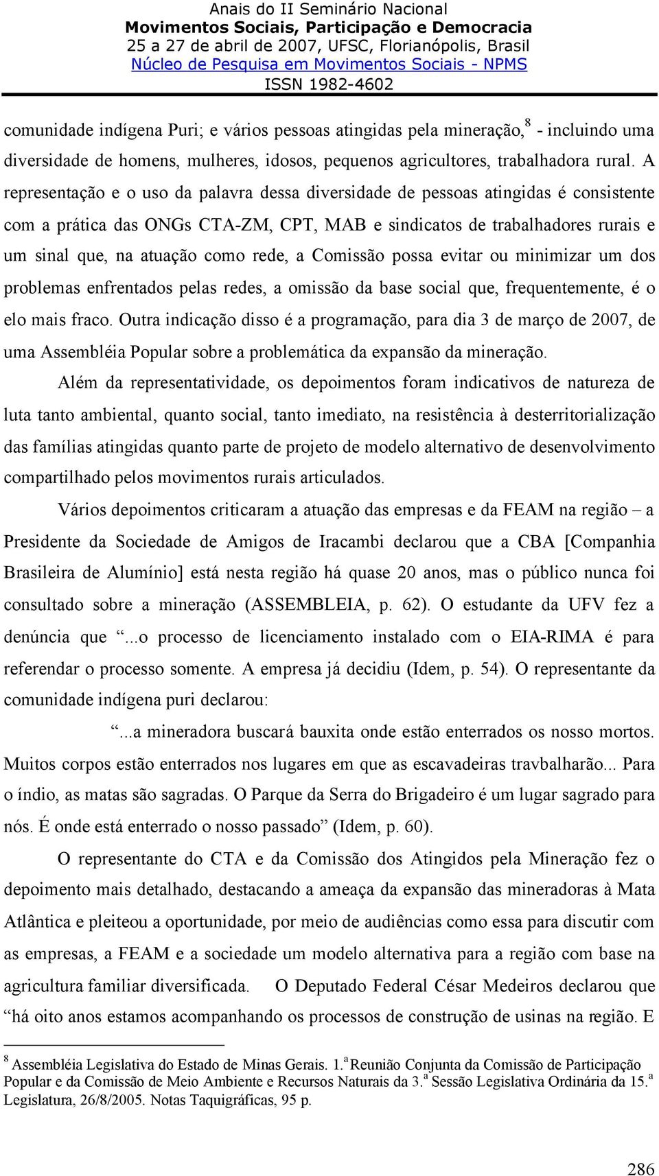 rede, a Comissão possa evitar ou minimizar um dos problemas enfrentados pelas redes, a omissão da base social que, frequentemente, é o elo mais fraco.