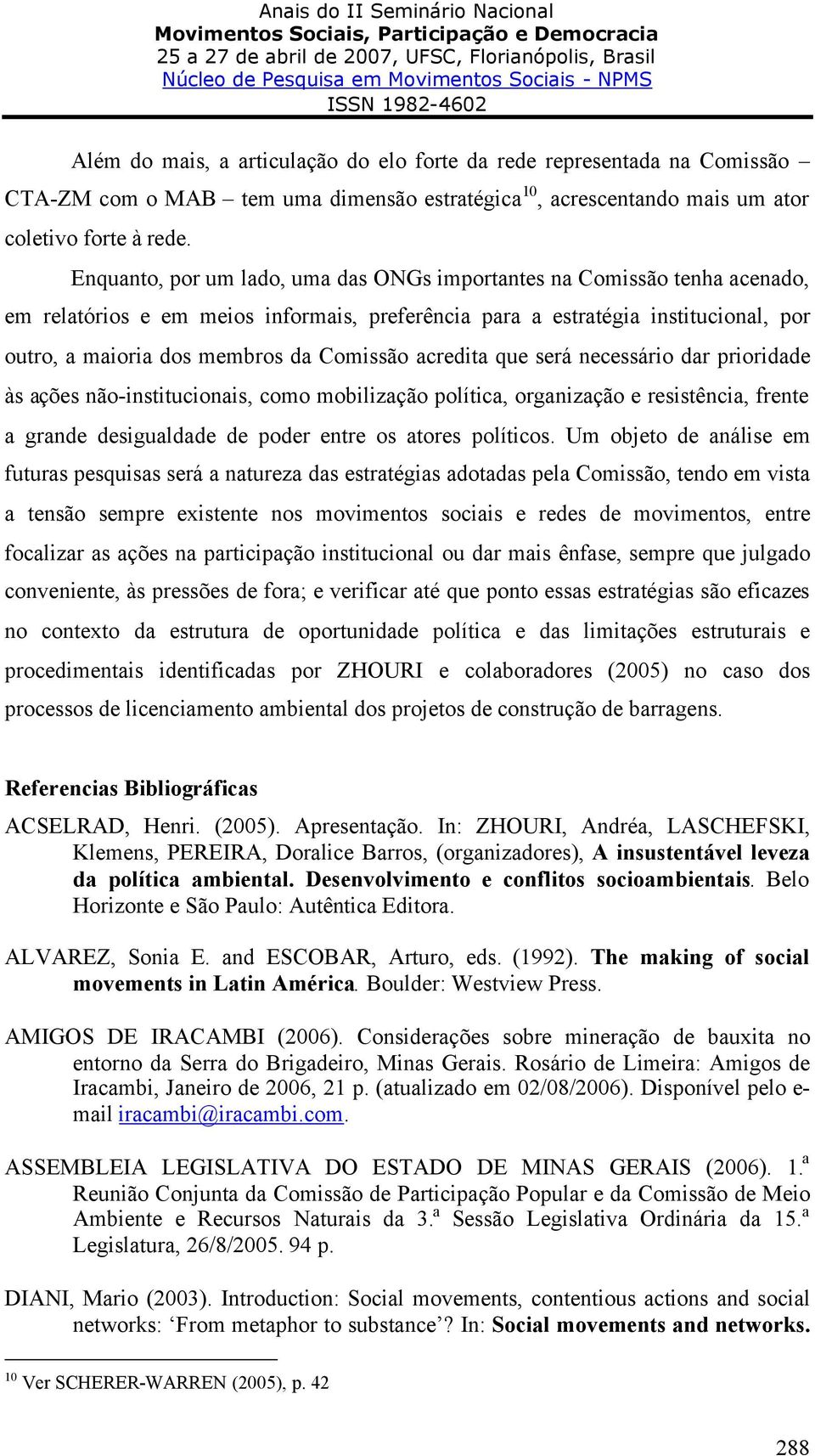 Comissão acredita que será necessário dar prioridade às ações não-institucionais, como mobilização política, organização e resistência, frente a grande desigualdade de poder entre os atores políticos.