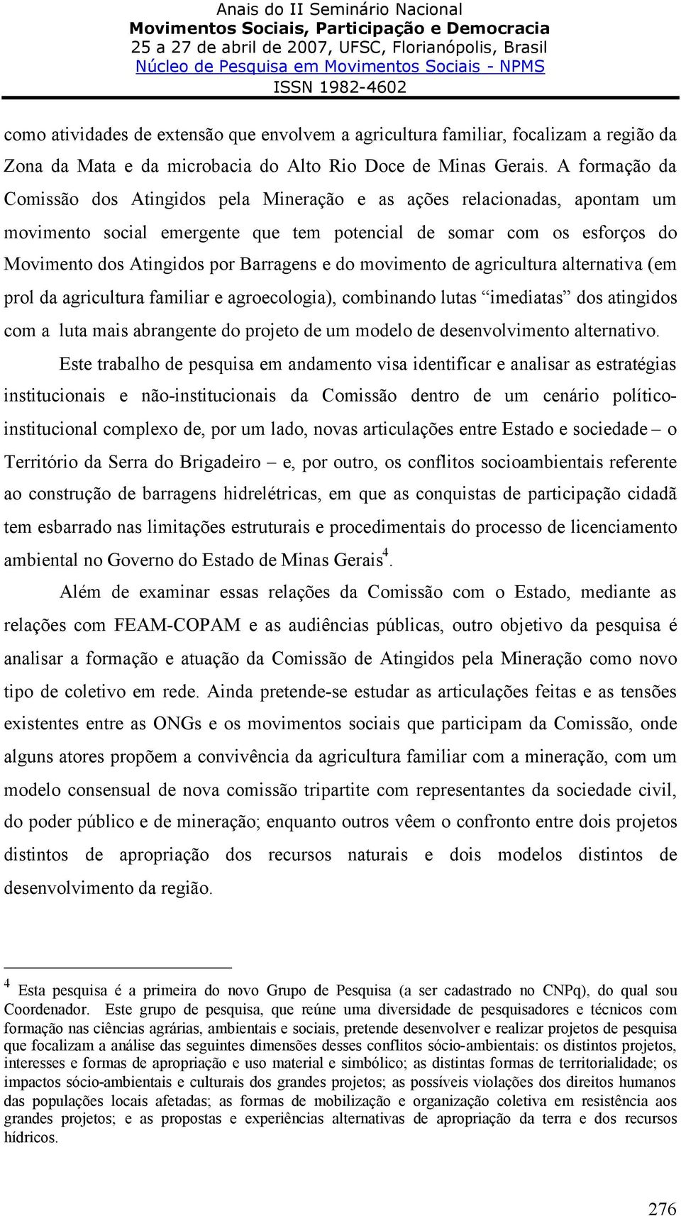 e do movimento de agricultura alternativa (em prol da agricultura familiar e agroecologia), combinando lutas imediatas dos atingidos com a luta mais abrangente do projeto de um modelo de