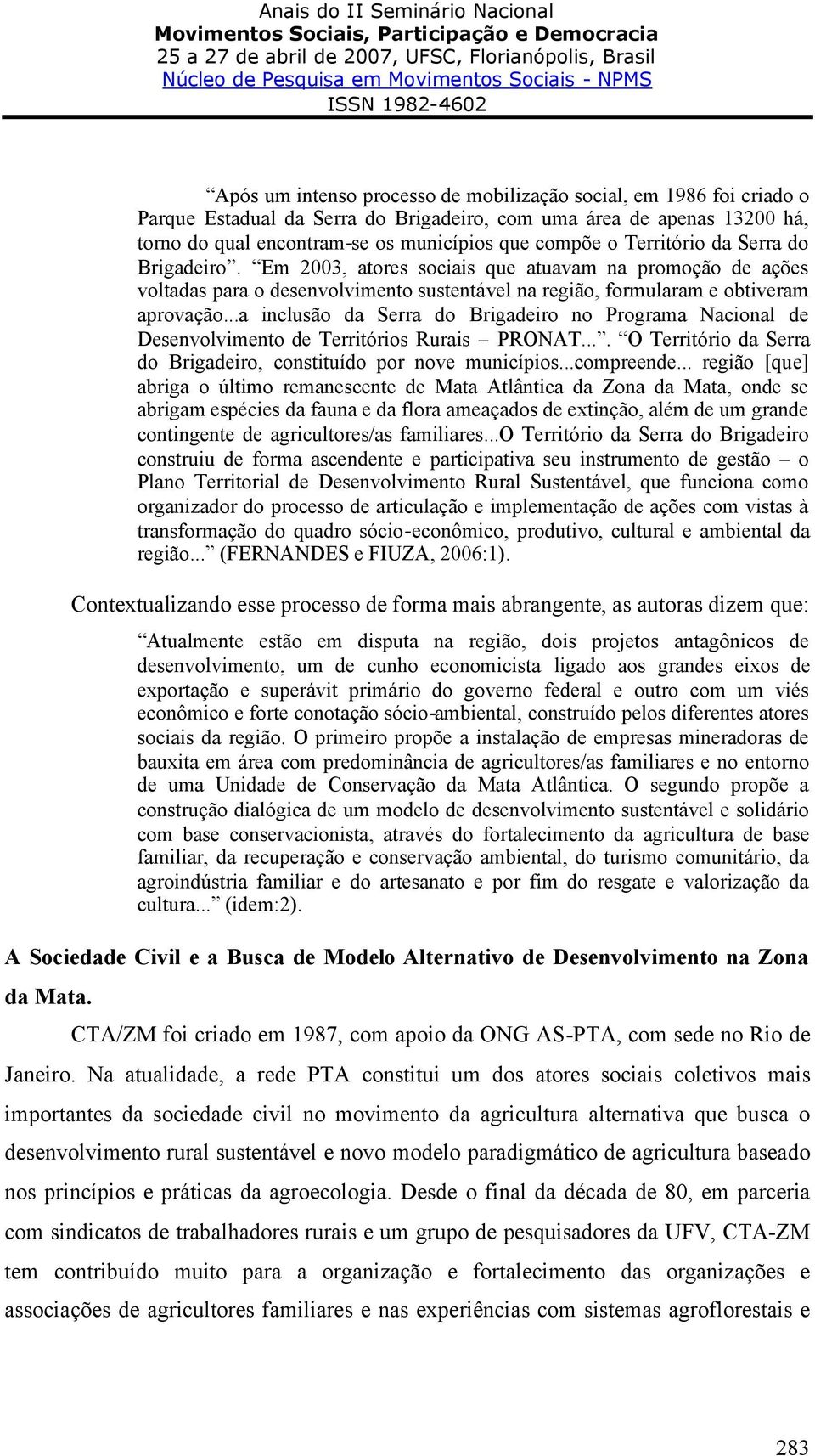 ..a inclusão da Serra do Brigadeiro no Programa Nacional de Desenvolvimento de Territórios Rurais PRONAT.... O Território da Serra do Brigadeiro, constituído por nove municípios...compreende.