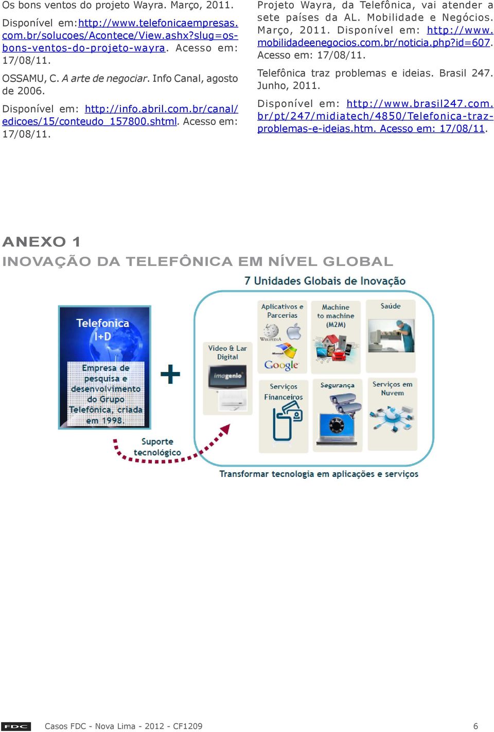 Projeto Wayra, da Telefônica, vai atender a sete países da AL. Mobilidade e Negócios. Março, 2011. Disponível em: http://www. mobilidadeenegocios.com.br/noticia.php?id=607. Acesso em: 17/08/11.