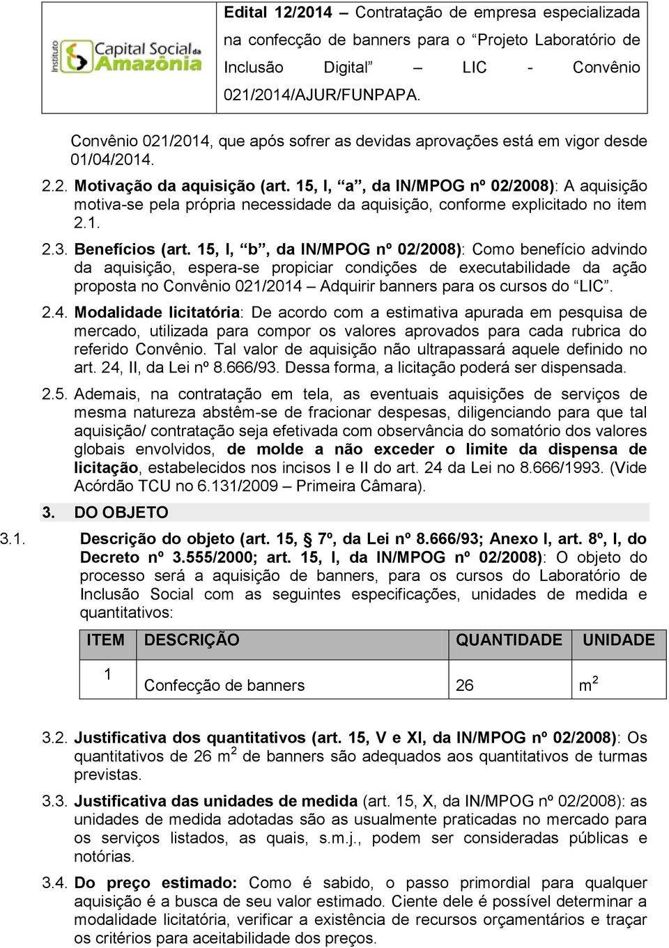 15, I, b, da IN/MPOG nº 02/2008): Como benefício advindo da aquisição, espera-se propiciar condições de executabilidade da ação proposta no Convênio 021/2014 Adquirir banners para os cursos do LIC. 2.