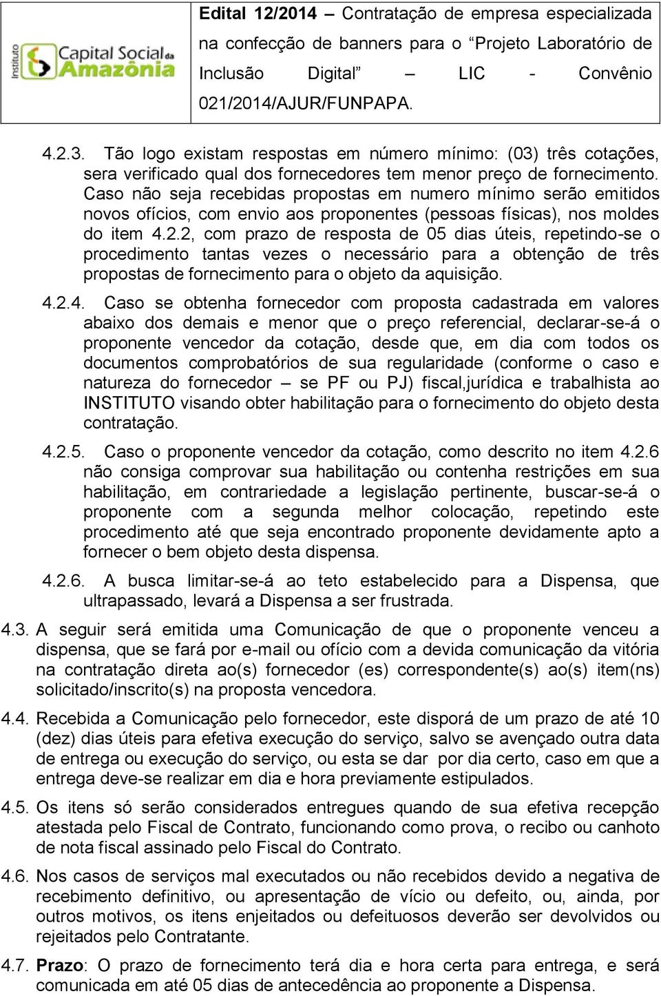 2, com prazo de resposta de 05 dias úteis, repetindo-se o procedimento tantas vezes o necessário para a obtenção de três propostas de fornecimento para o objeto da aquisição. 4.