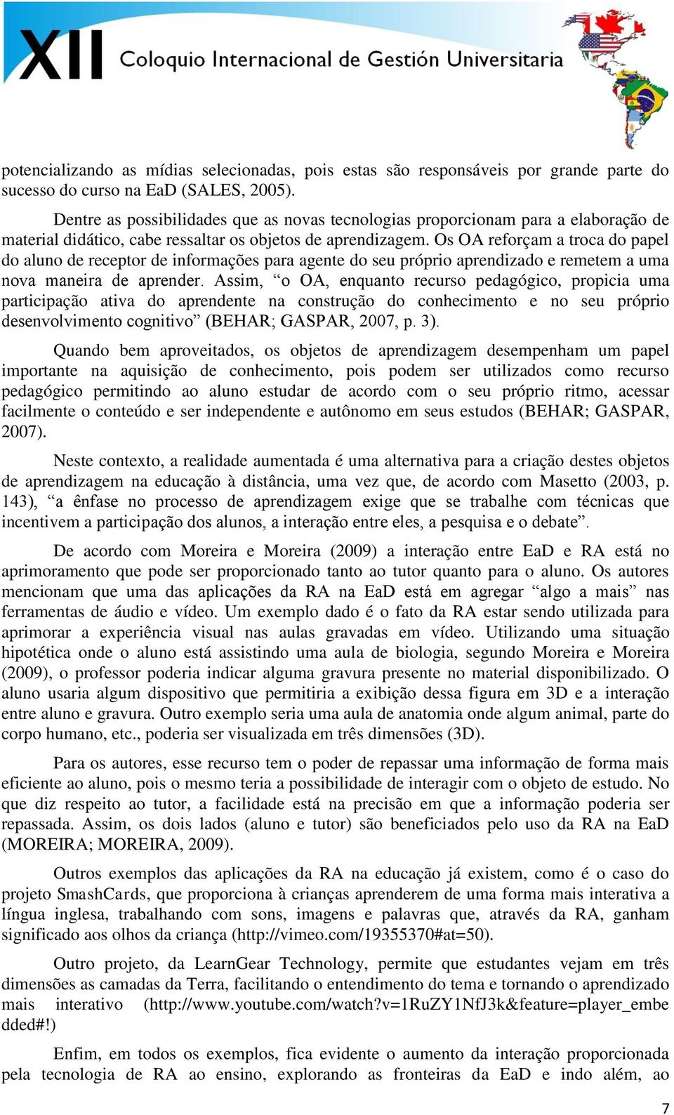 Os OA reforçam a troca do papel do aluno de receptor de informações para agente do seu próprio aprendizado e remetem a uma nova maneira de aprender.