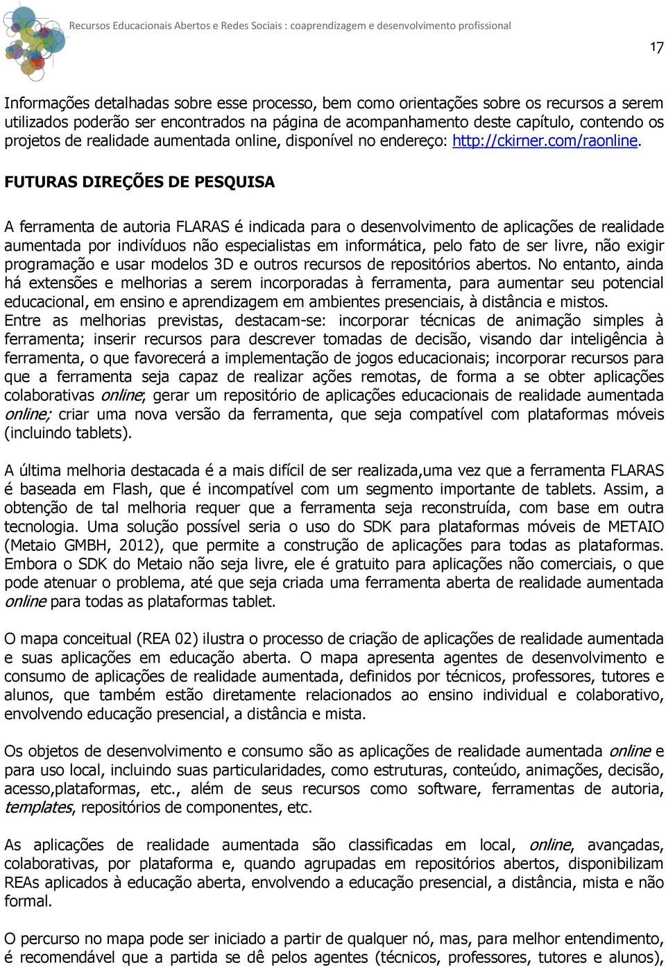 FUTURAS DIREÇÕES DE PESQUISA A ferramenta de autoria FLARAS é indicada para o desenvolvimento de aplicações de realidade aumentada por indivíduos não especialistas em informática, pelo fato de ser