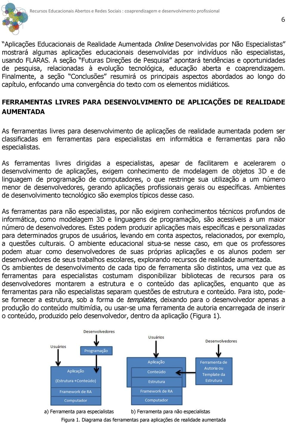 Finalmente, a seção Conclusões resumirá os principais aspectos abordados ao longo do capítulo, enfocando uma convergência do texto com os elementos midiáticos.