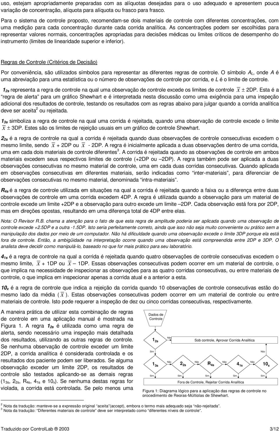 As concentrações podem ser escolhidas para representar valores normais, concentrações apropriadas para decisões médicas ou limites críticos de desempenho do instrumento (limites de linearidade