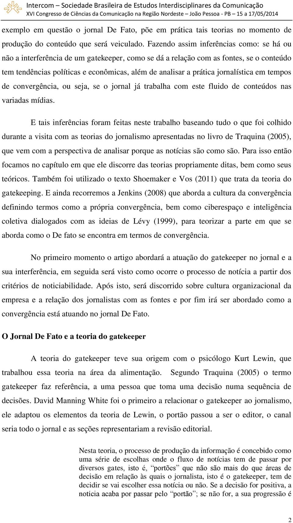 jornalística em tempos de convergência, ou seja, se o jornal já trabalha com este fluido de conteúdos nas variadas mídias.