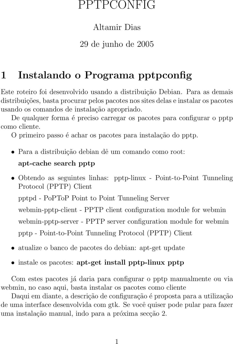 De qualquer forma é preciso carregar os pacotes para configurar o pptp como cliente. O primeiro passo é achar os pacotes para instalação do pptp.