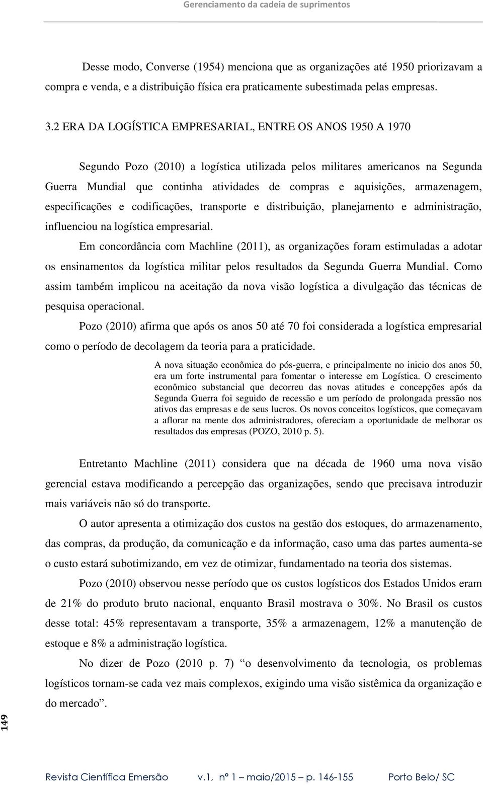 aquisições, armazenagem, especificações e codificações, transporte e distribuição, planejamento e administração, influenciou na logística empresarial.