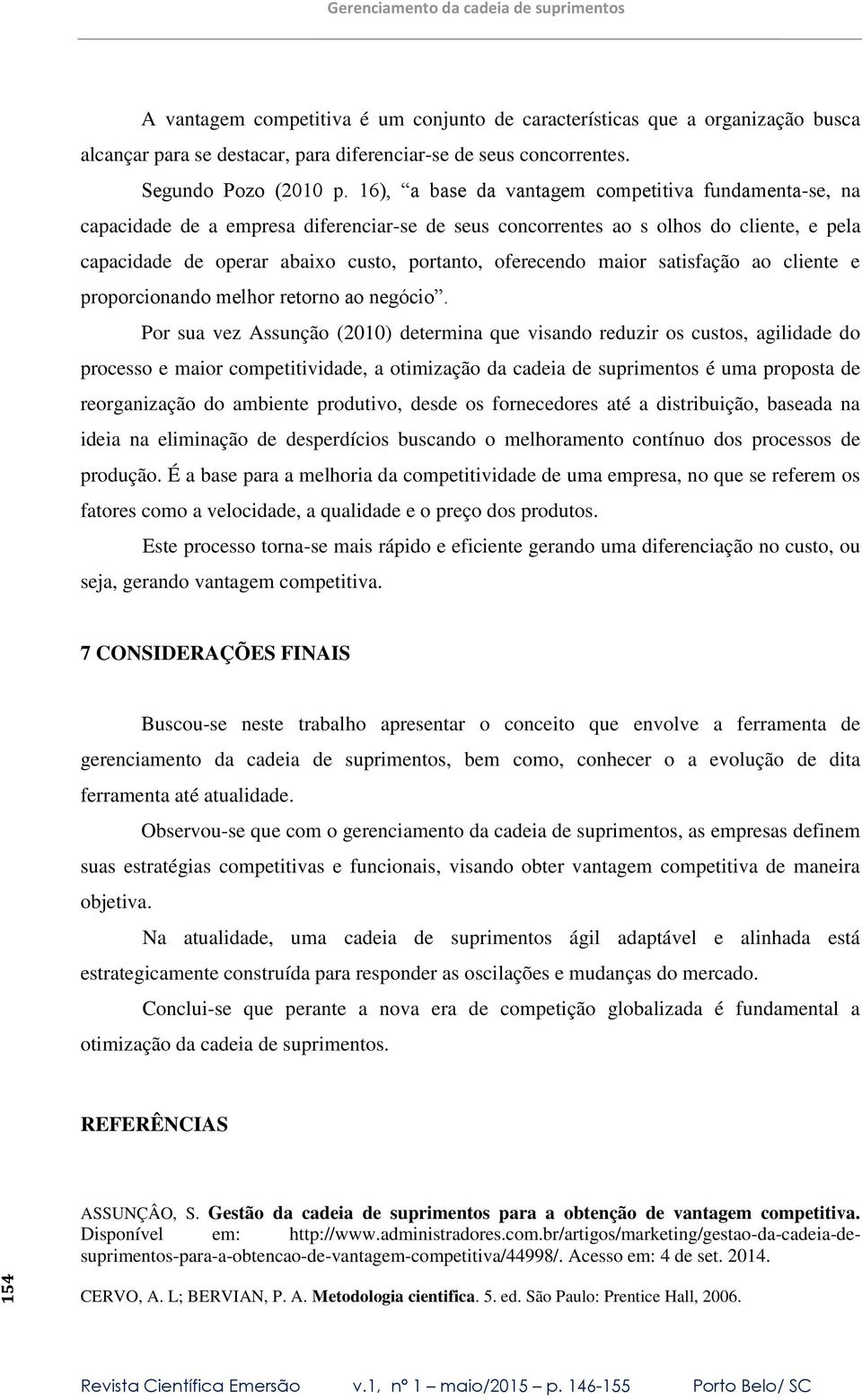 maior satisfação ao cliente e proporcionando melhor retorno ao negócio.