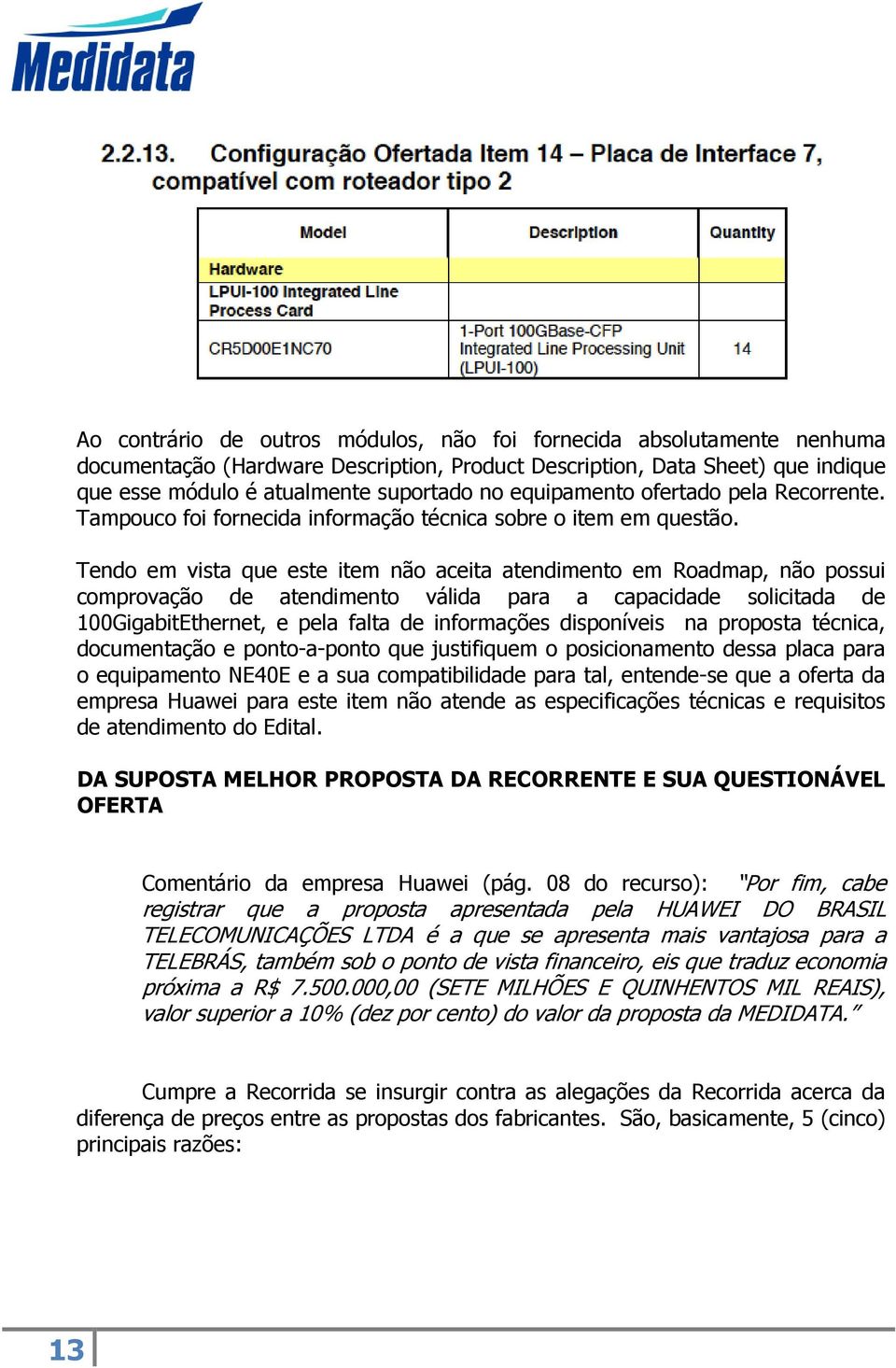 Tendo em vista que este item não aceita atendimento em Roadmap, não possui comprovação de atendimento válida para a capacidade solicitada de 100GigabitEthernet, e pela falta de informações