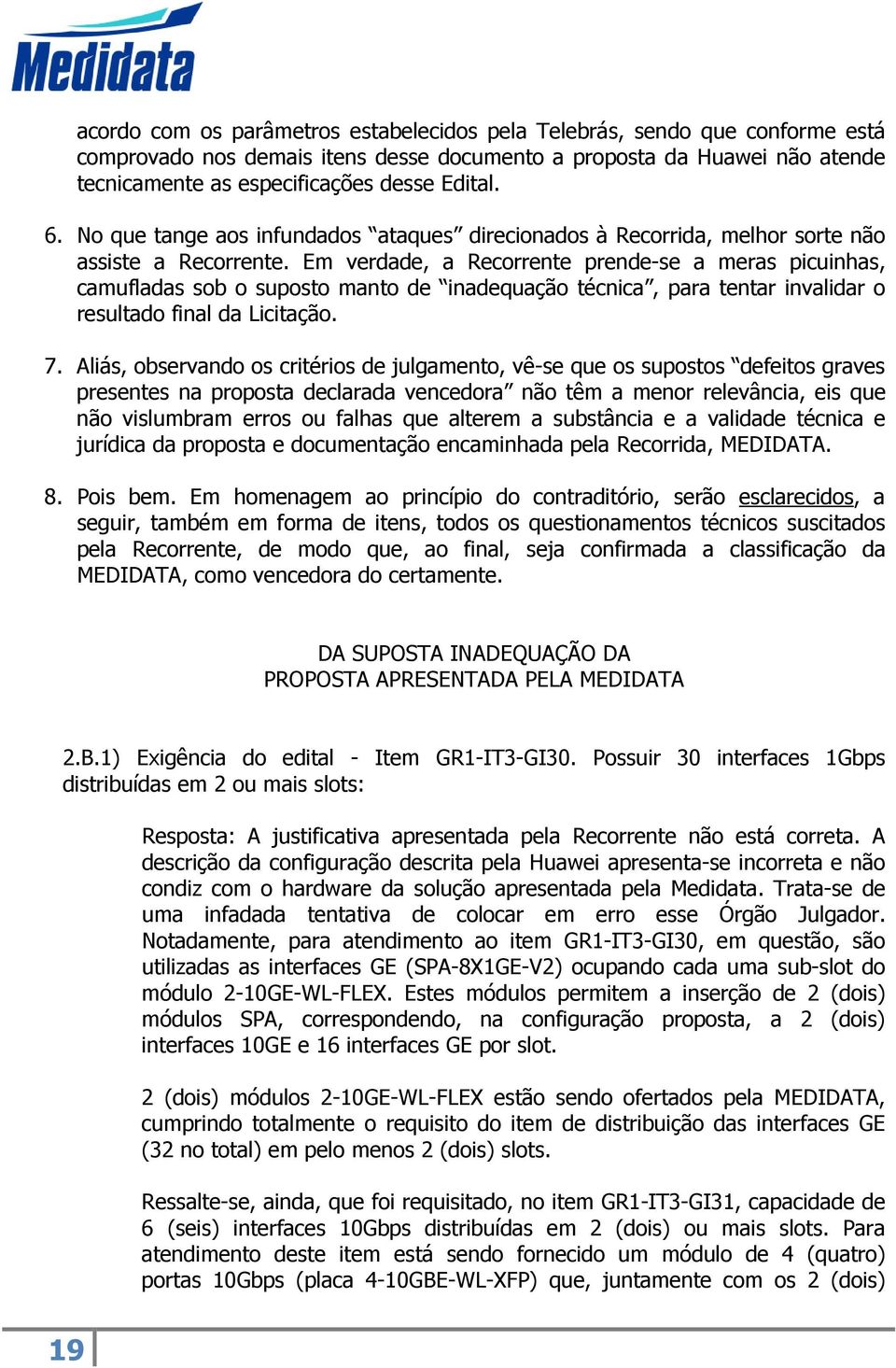 Em verdade, a Recorrente prende-se a meras picuinhas, camufladas sob o suposto manto de inadequação técnica, para tentar invalidar o resultado final da Licitação. 7.