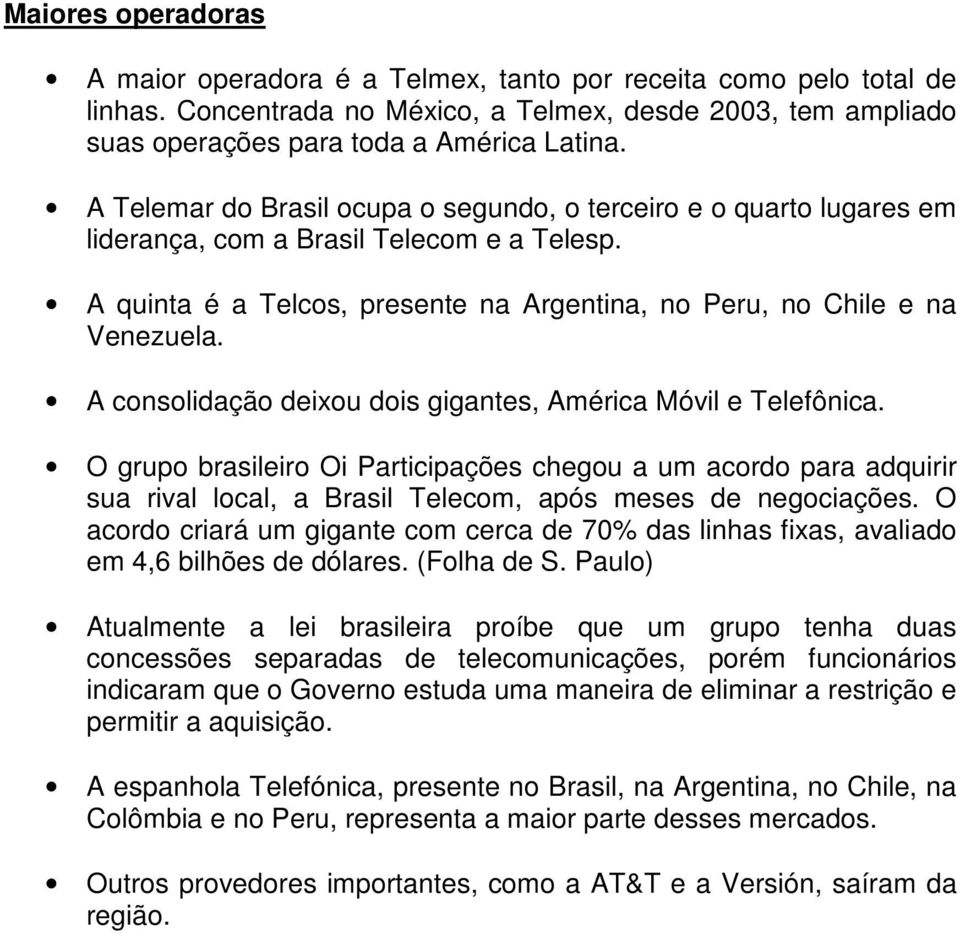 A consolidação deixou dois gigantes, América Móvil e Telefônica. O grupo brasileiro Oi Participações chegou a um acordo para adquirir sua rival local, a Brasil Telecom, após meses de negociações.