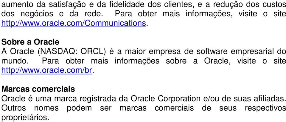 Sobre a Oracle A Oracle (NASDAQ: ORCL) é a maior empresa de software empresarial do mundo.