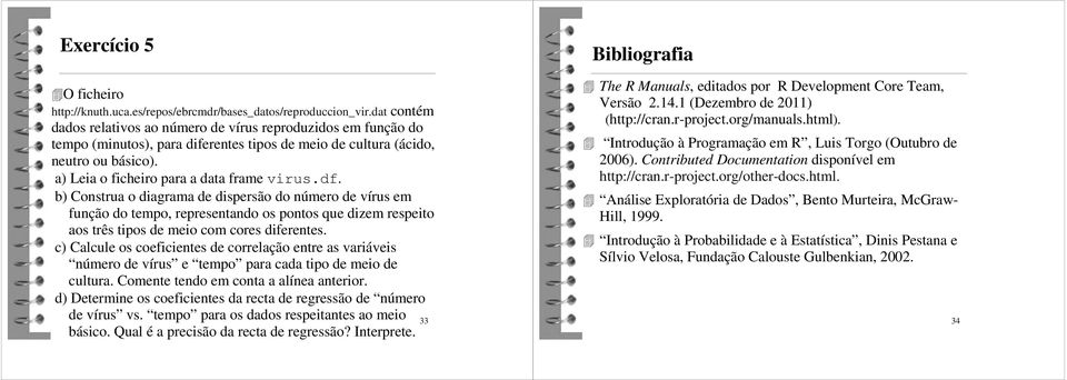 df. b) Construa o diagrama de dispersão do número de vírus em função do tempo, representando os pontos que dizem respeito aos três tipos de meio com cores diferentes.