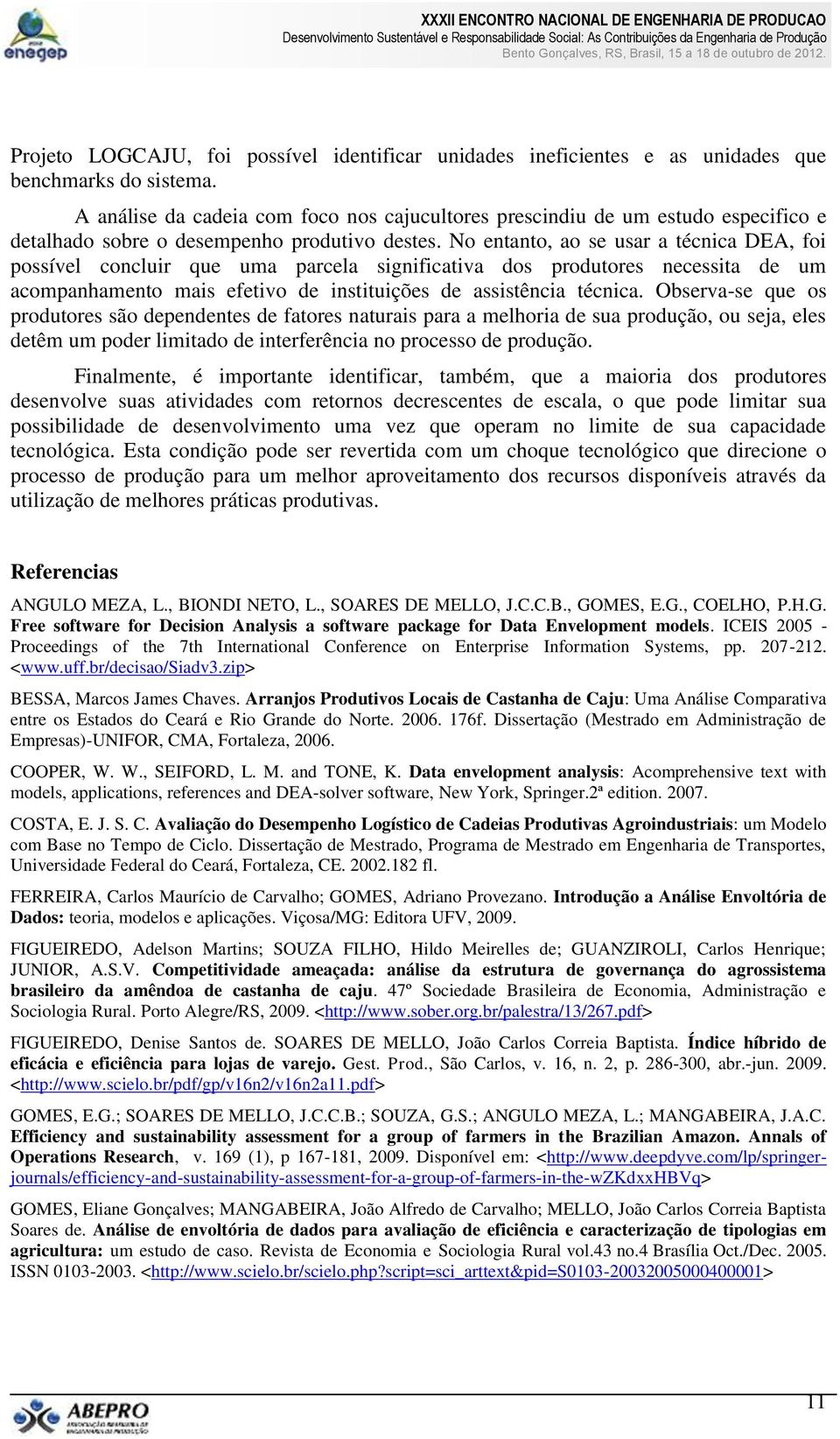 No entanto, ao se usar a técnica DEA, foi possível concluir que uma parcela significativa dos produtores necessita de um acompanhamento mais efetivo de instituições de assistência técnica.