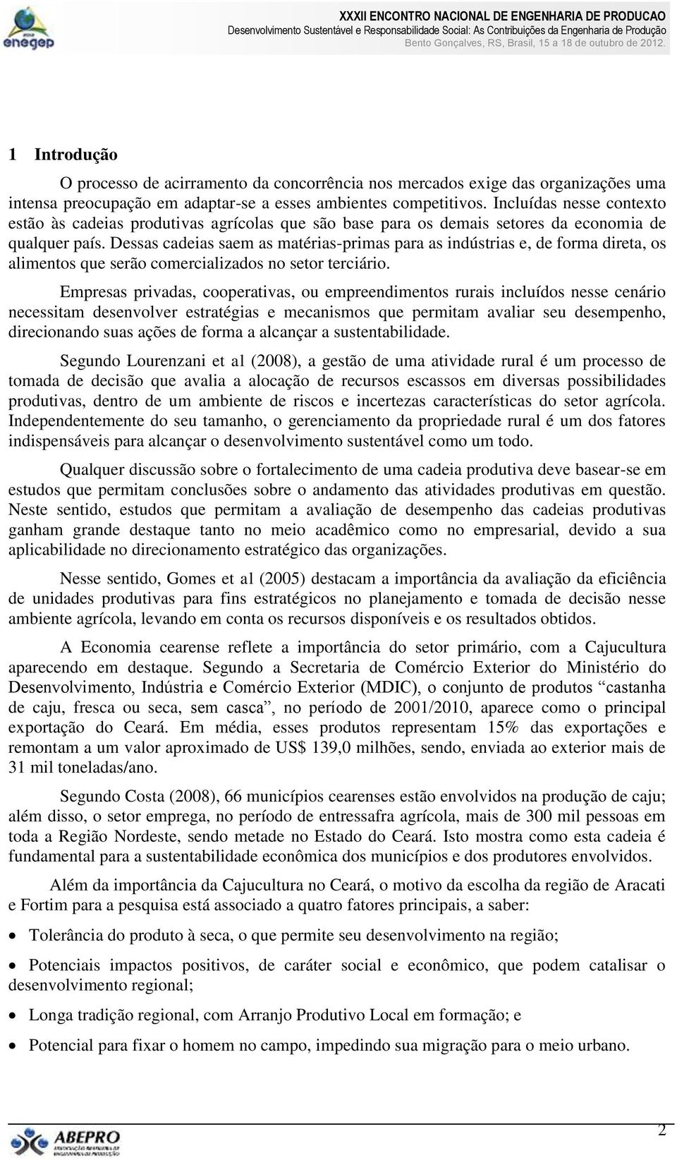 Dessas cadeias saem as matérias-primas para as indústrias e, de forma direta, os alimentos que serão comercializados no setor terciário.