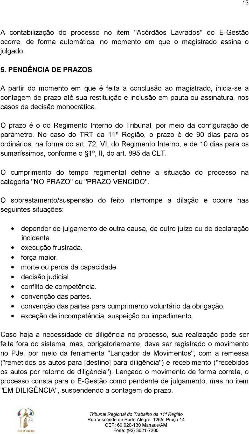 O prazo é o do Regimento Interno do Tribunal, por meio da configuração de parâmetro. No caso do TRT da 11ª Região, o prazo é de 90 dias para os ordinários, na forma do art.