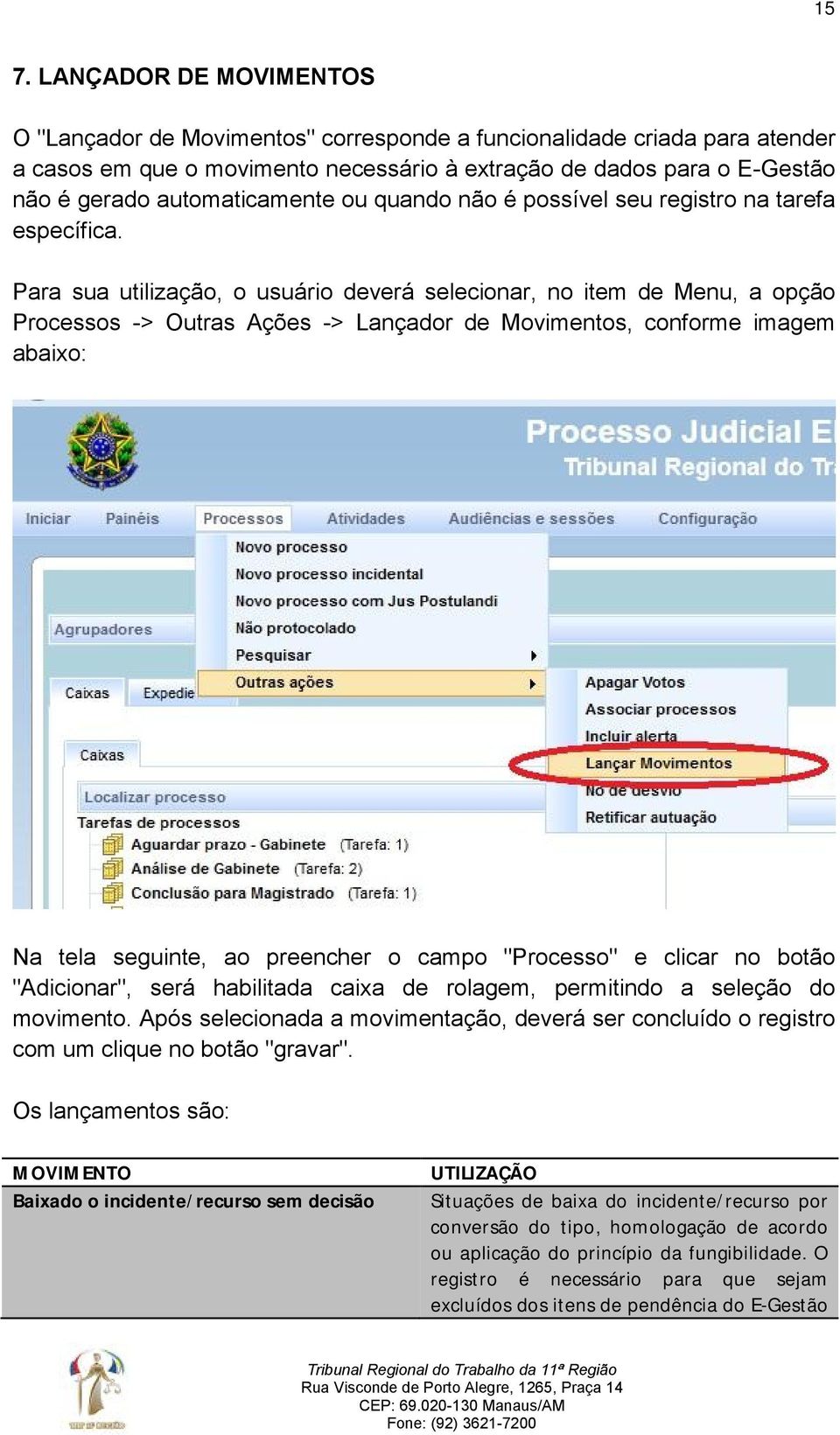 Para sua utilização, o usuário deverá selecionar, no item de Menu, a opção Processos -> Outras Ações -> Lançador de Movimentos, conforme imagem abaixo: Na tela seguinte, ao preencher o campo