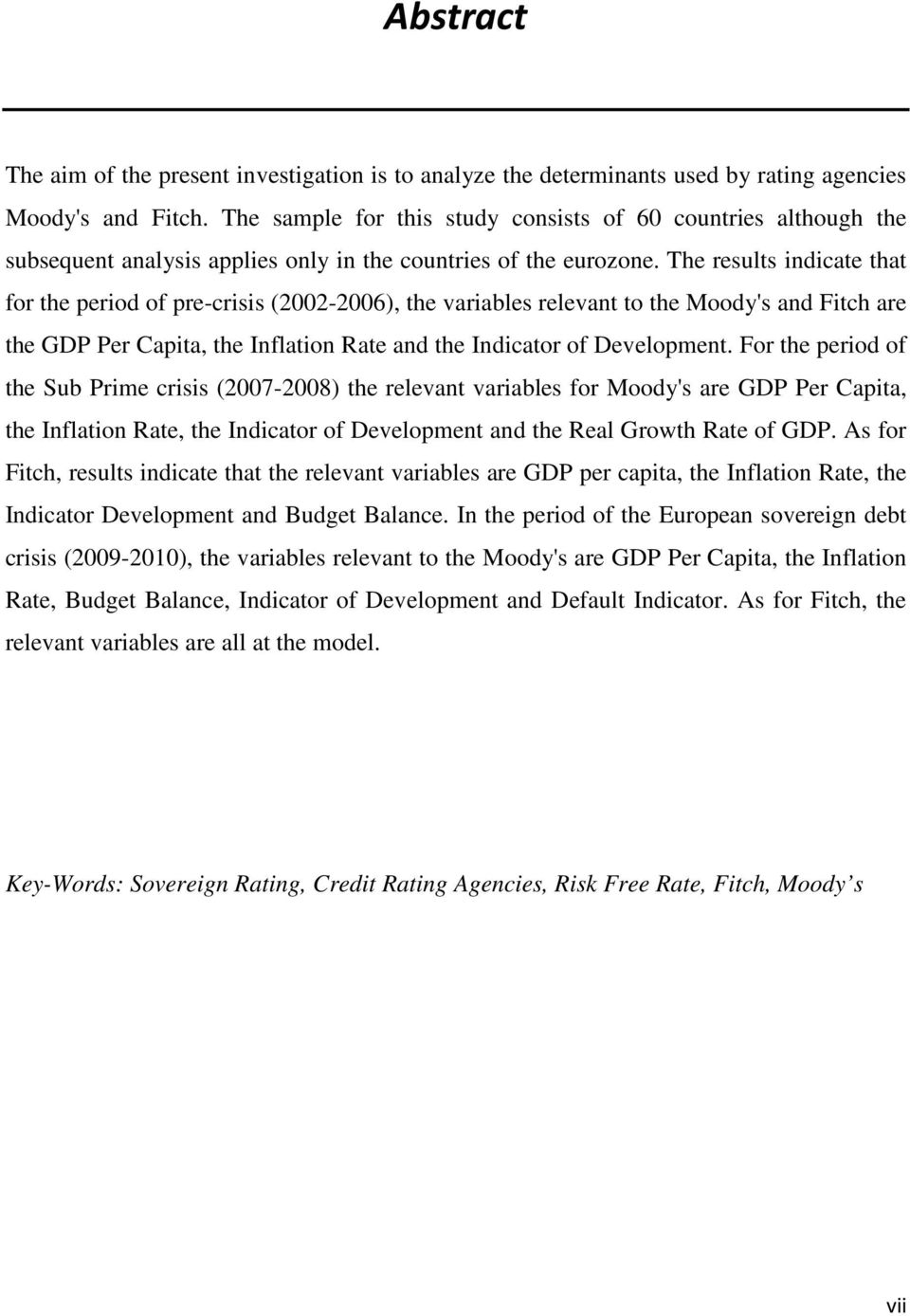 The results indicate that for the period of pre-crisis (2002-2006), the variables relevant to the Moody's and Fitch are the GDP Per Capita, the Inflation Rate and the Indicator of Development.