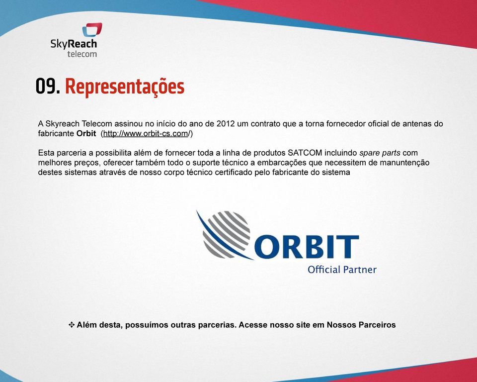 com/) Esta parceria a possibilita além de fornecer toda a linha de produtos SATCOM incluindo spare parts com melhores preços, oferecer