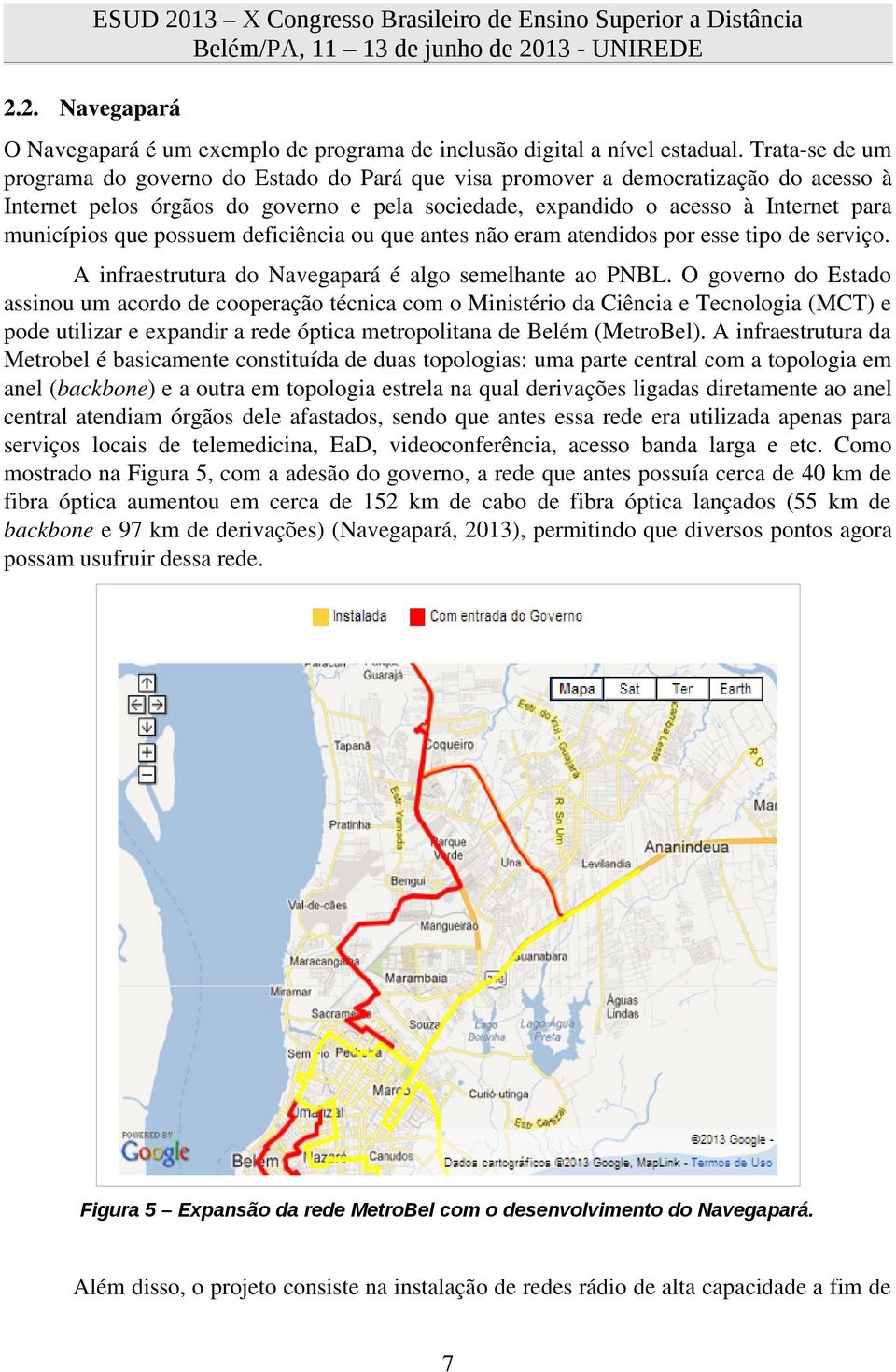 que possuem deficiência ou que antes não eram atendidos por esse tipo de serviço. A infraestrutura do Navegapará é algo semelhante ao PNBL.