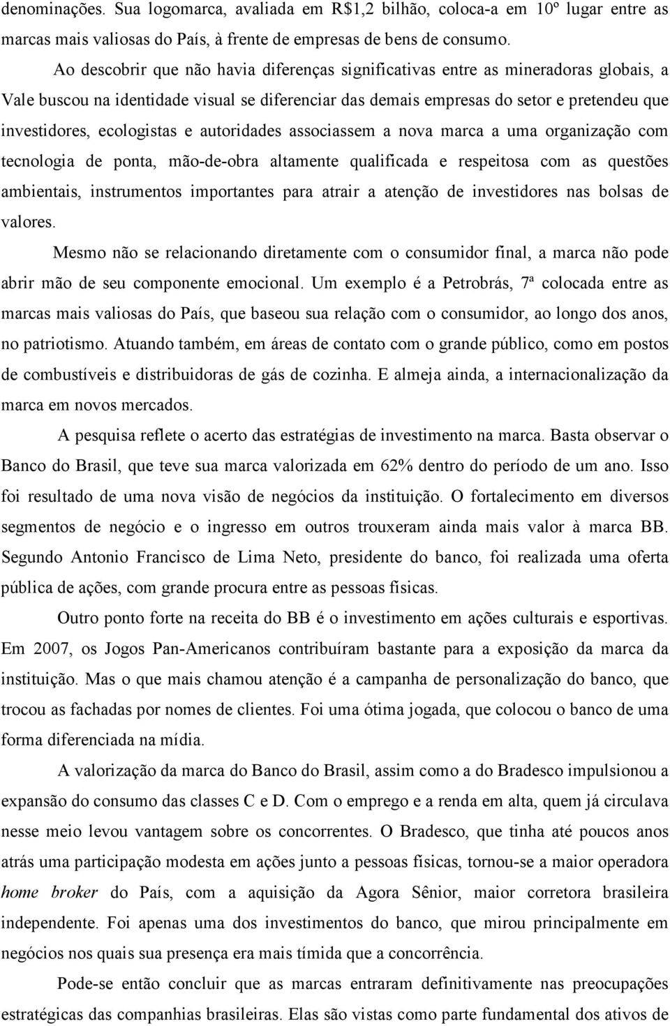 ecologistas e autoridades associassem a nova marca a uma organização com tecnologia de ponta, mão-de-obra altamente qualificada e respeitosa com as questões ambientais, instrumentos importantes para