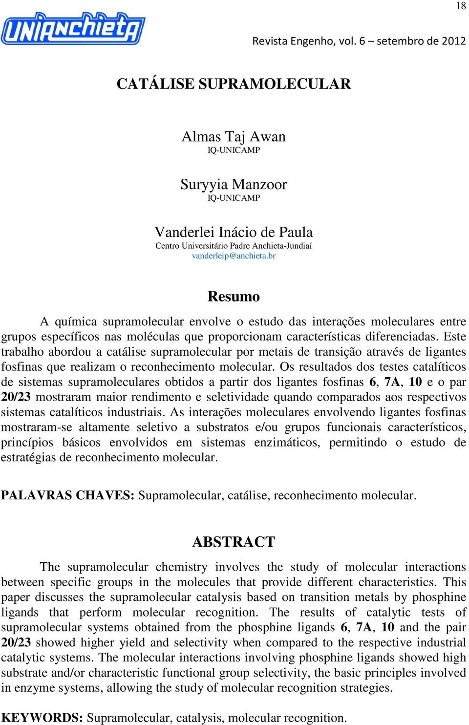 Este trabalho abordou a catálise supramolecular por metais de transição através de ligantes fosfinas que realizam o reconhecimento molecular.