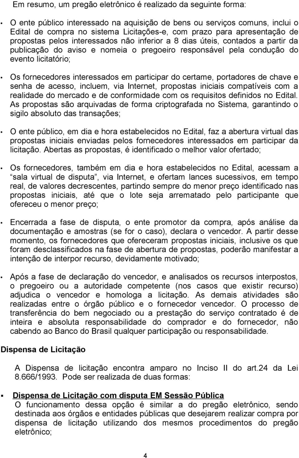 fornecedores interessados em participar do certame, portadores de chave e senha de acesso, incluem, via Internet, propostas iniciais compatíveis com a realidade do mercado e de conformidade com os