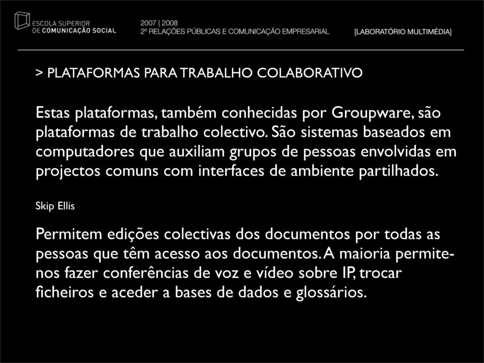 São sistemas baseados em computadores que auxiliam grupos de pessoas envolvidas em projectos comuns com interfaces de