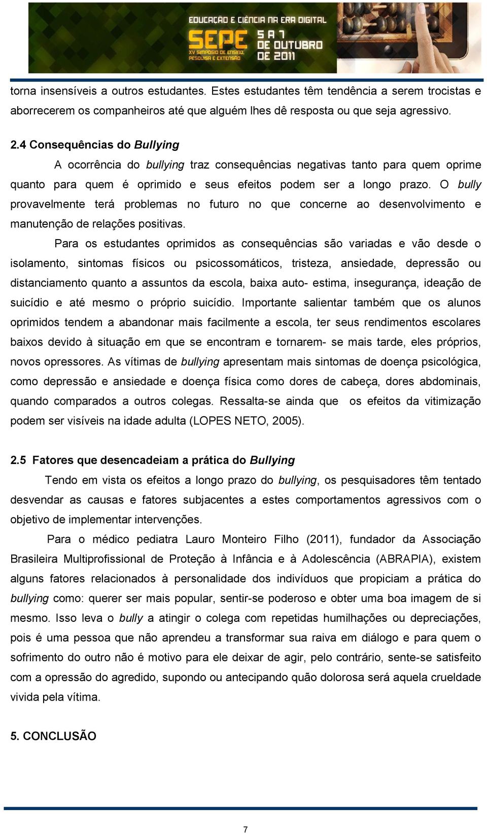 O bully provavelmente terá problemas no futuro no que concerne ao desenvolvimento e manutenção de relações positivas.