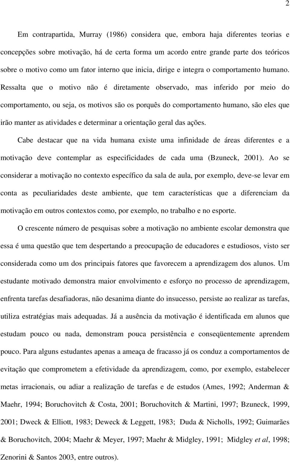 Ressalta que o motivo não é diretamente observado, mas inferido por meio do comportamento, ou seja, os motivos são os porquês do comportamento humano, são eles que irão manter as atividades e