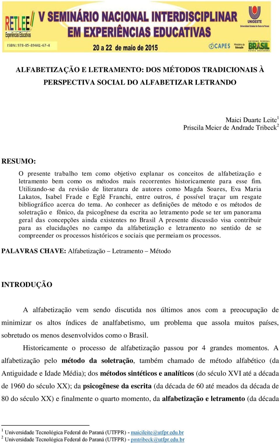 Utilizando-se da revisão de literatura de autores como Magda Soares, Eva Maria Lakatos, Isabel Frade e Eglê Franchi, entre outros, é possível traçar um resgate bibliográfico acerca do tema.