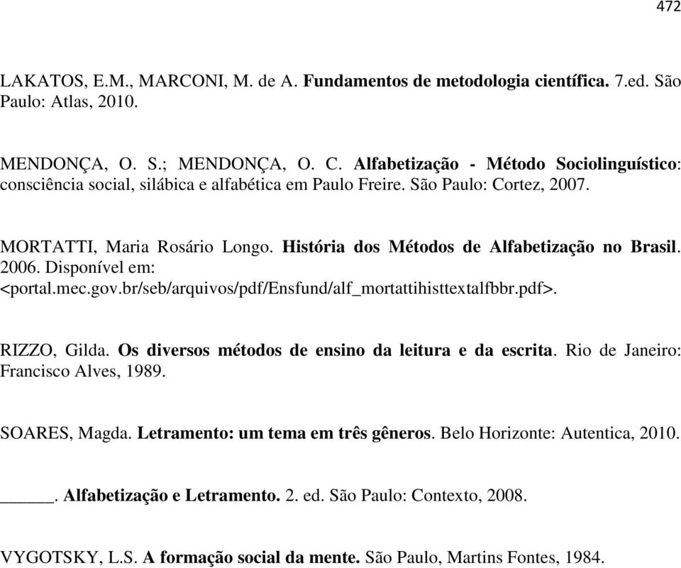 História dos Métodos de Alfabetização no Brasil. 2006. Disponível em: <portal.mec.gov.br/seb/arquivos/pdf/ensfund/alf_mortattihisttextalfbbr.pdf>. RIZZO, Gilda.