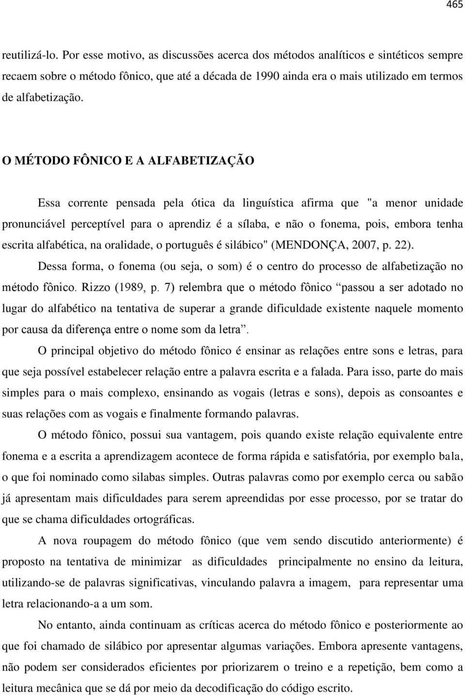 O MÉTODO FÔNICO E A ALFABETIZAÇÃO Essa corrente pensada pela ótica da linguística afirma que "a menor unidade pronunciável perceptível para o aprendiz é a sílaba, e não o fonema, pois, embora tenha