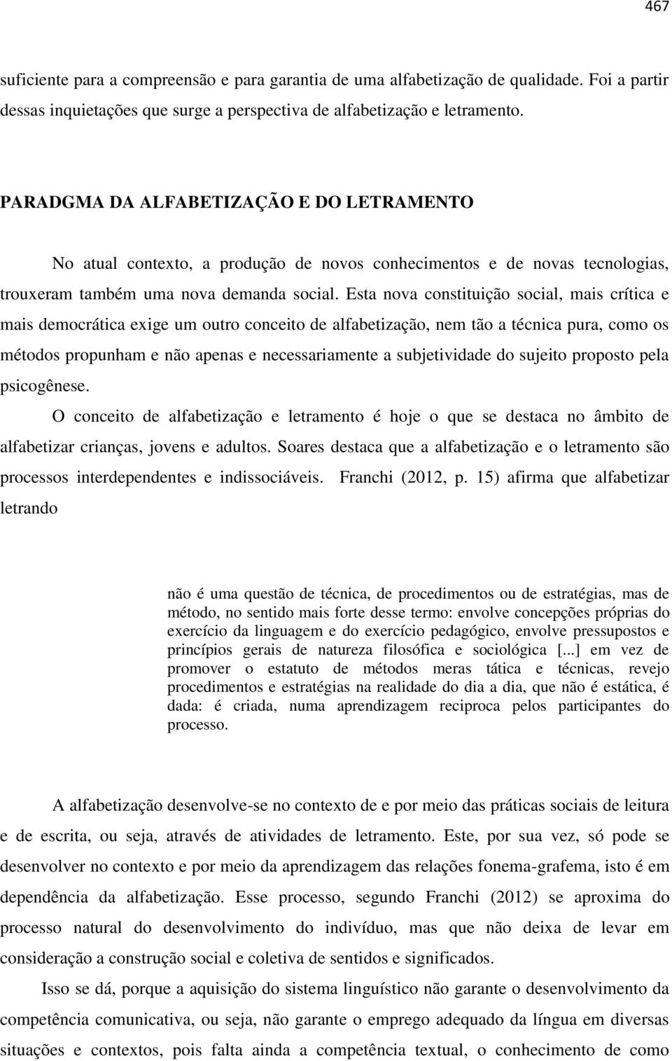 Esta nova constituição social, mais crítica e mais democrática exige um outro conceito de alfabetização, nem tão a técnica pura, como os métodos propunham e não apenas e necessariamente a