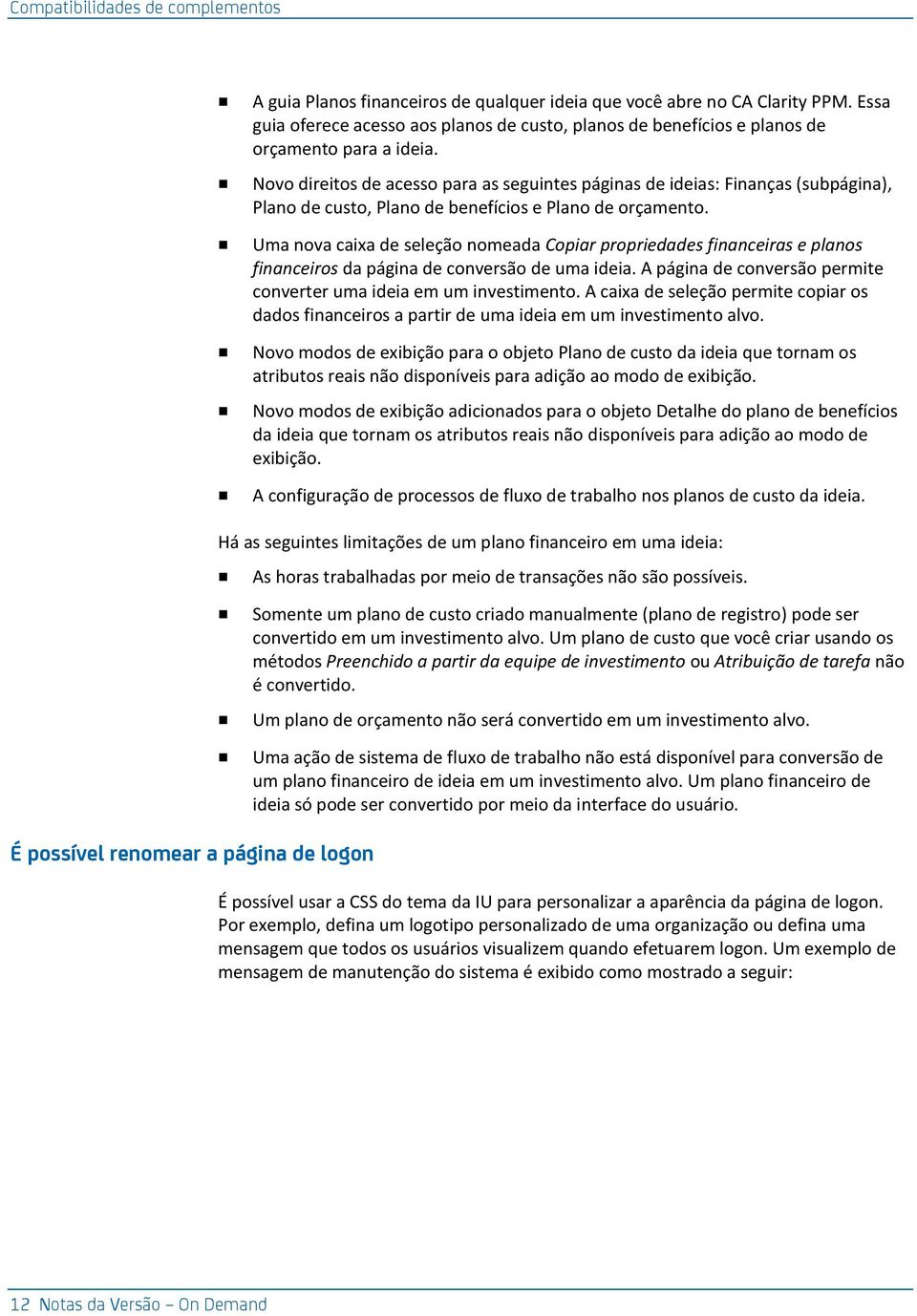 Uma nova caixa de seleção nomeada Copiar propriedades financeiras e planos financeiros da página de conversão de uma ideia. A página de conversão permite converter uma ideia em um investimento.