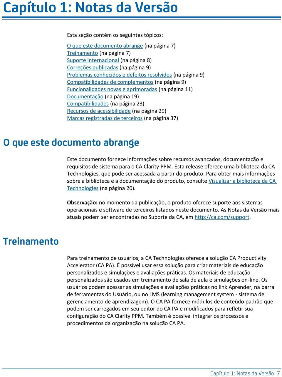 Compatibilidades (na página 23) Recursos de acessibilidade (na página 29) Marcas registradas de terceiros (na página 37) O que este documento abrange Este documento fornece informações sobre recursos