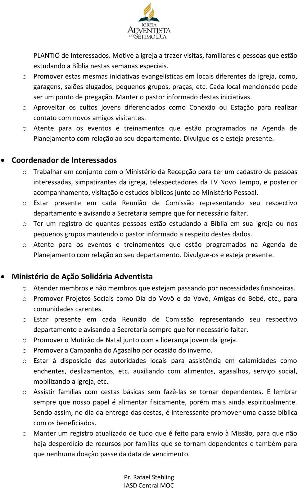 Manter o pastor informado destas iniciativas. o Aproveitar os cultos jovens diferenciados como Conexão ou Estação para realizar contato com novos amigos visitantes.