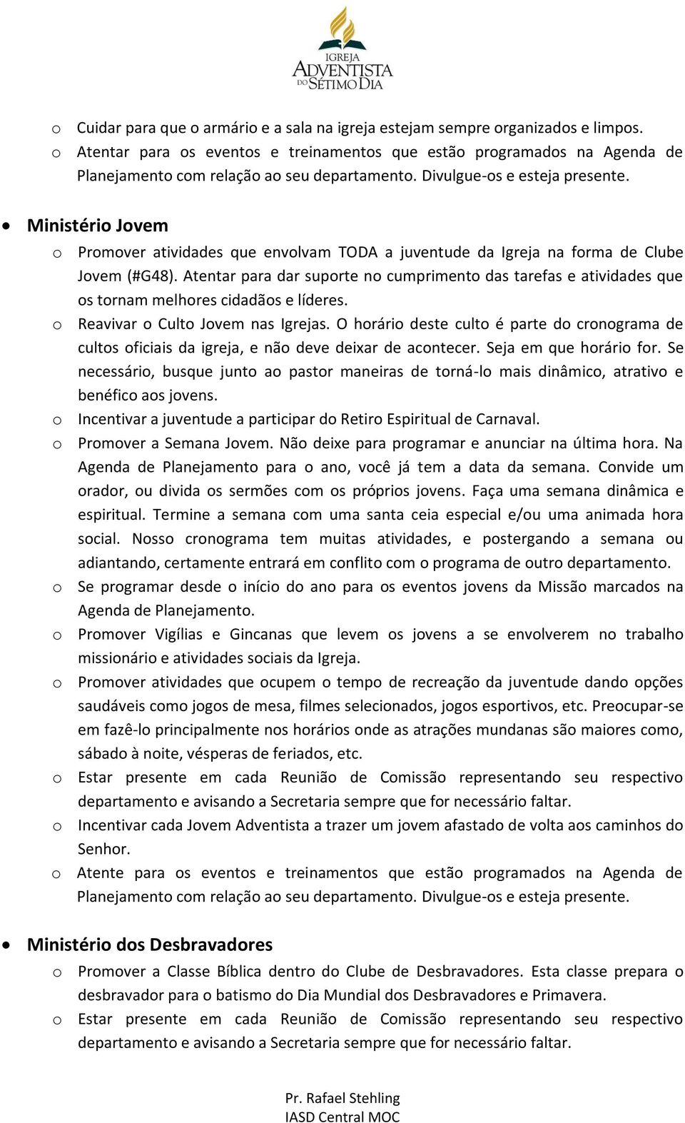 Atentar para dar suporte no cumprimento das tarefas e atividades que os tornam melhores cidadãos e líderes. o Reavivar o Culto Jovem nas Igrejas.